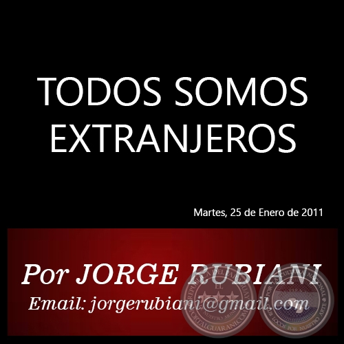 TODOS SOMOS EXTRANJEROS - Por JORGE RUBIANI - Martes, 25 de Enero de 2011